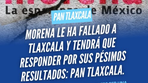 ¡Arde la pelea en Tlaxcala! PAN acusa a Morena de fallarle al pueblo: “Pésimos resultados y un gobierno que tendrá que responder”