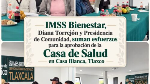 IMSS-Bienestar, Ayuntamiento de Tlaxco y Presidencia de Comunidad suman esfuerzos para la aprobación de la Casa de Salud de Casa Blanca